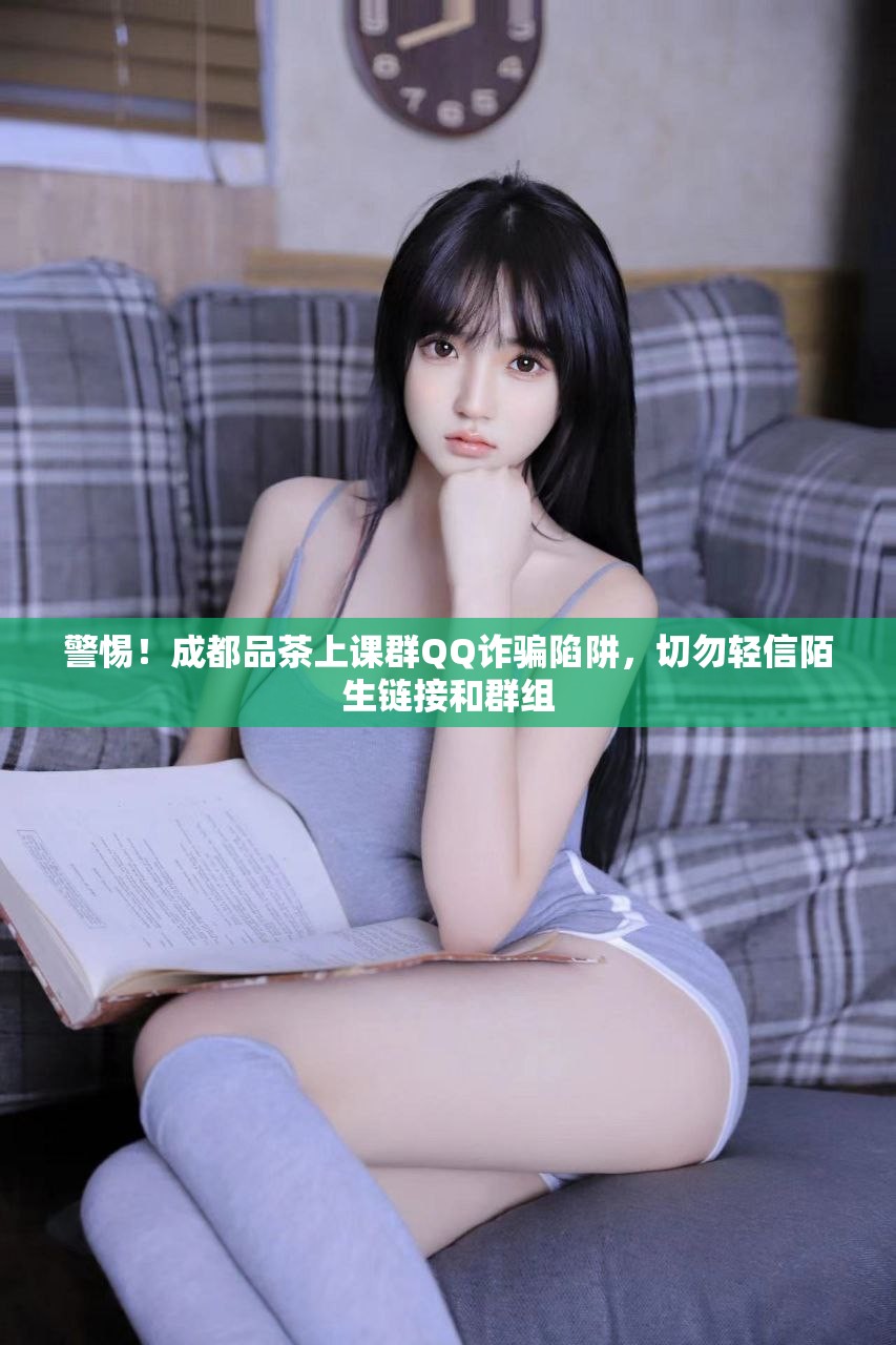 警惕！成都品茶上课群QQ诈骗陷阱，切勿轻信陌生链接和群组