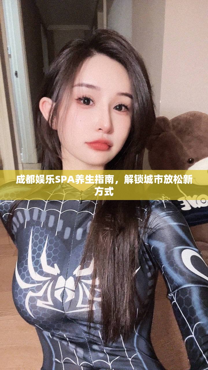 成都娱乐SPA养生指南，解锁城市放松新方式