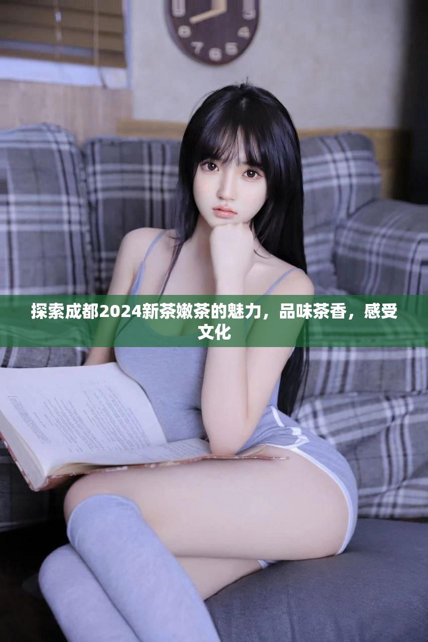 探索成都2024新茶嫩茶的魅力，品味茶香，感受文化