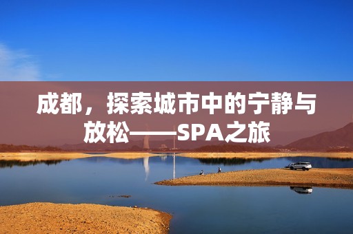 成都，探索城市中的宁静与放松——SPA之旅